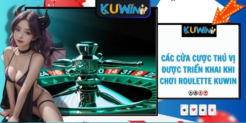 Các cửa cược thú vị được triển khai khi chơi Roulette KUWIN