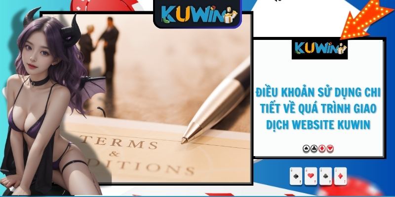 Điều khoản sử dụng chi tiết về quá trình giao dịch website KUWIN