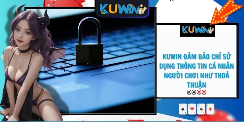 KUWIN đảm bảo chỉ sử dụng thông tin cá nhân người chơi như thoả thuận