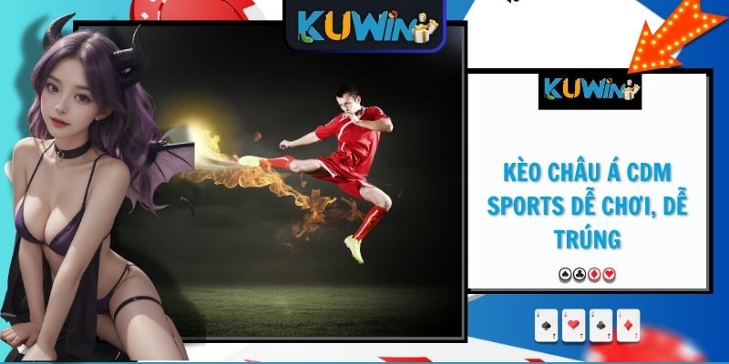 Kèo châu Á CDM Sports dễ chơi, dễ trúng